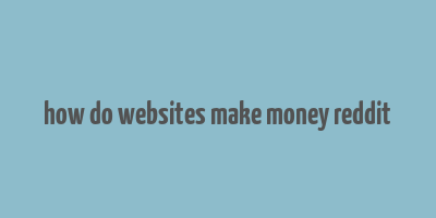 how do websites make money reddit