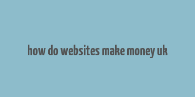 how do websites make money uk