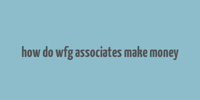 how do wfg associates make money