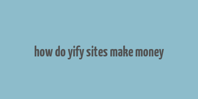 how do yify sites make money