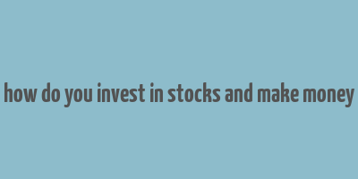 how do you invest in stocks and make money