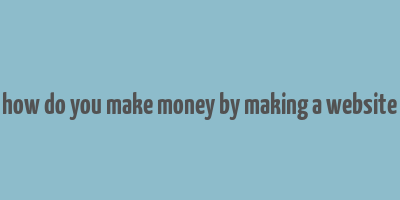 how do you make money by making a website