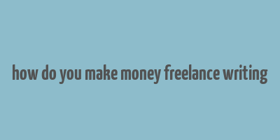 how do you make money freelance writing