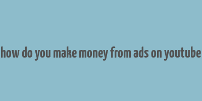 how do you make money from ads on youtube