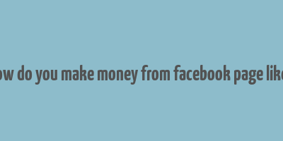 how do you make money from facebook page likes