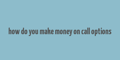 how do you make money on call options