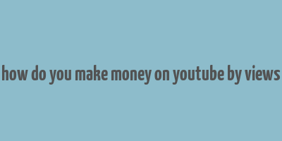 how do you make money on youtube by views