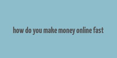 how do you make money online fast