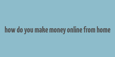 how do you make money online from home