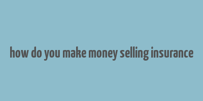 how do you make money selling insurance