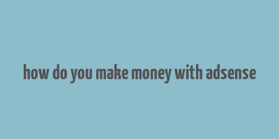 how do you make money with adsense