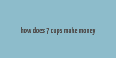 how does 7 cups make money