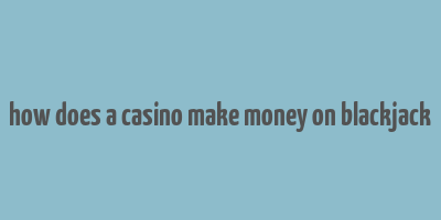 how does a casino make money on blackjack