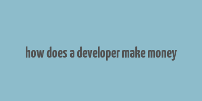 how does a developer make money