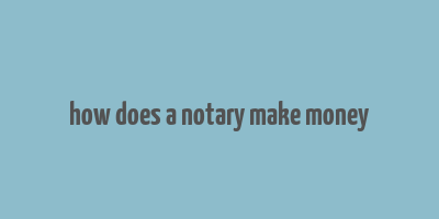 how does a notary make money