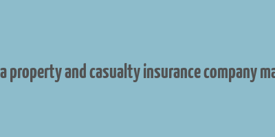 how does a property and casualty insurance company make money