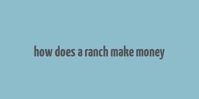 how does a ranch make money