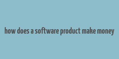 how does a software product make money