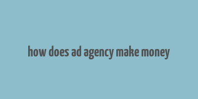 how does ad agency make money