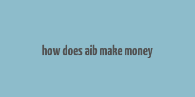 how does aib make money