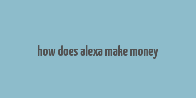 how does alexa make money