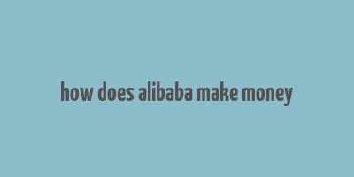 how does alibaba make money