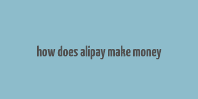 how does alipay make money