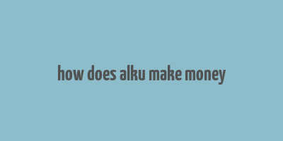 how does alku make money