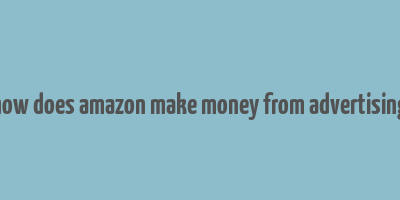 how does amazon make money from advertising