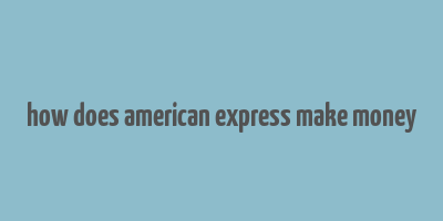 how does american express make money