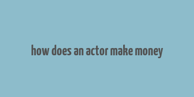 how does an actor make money