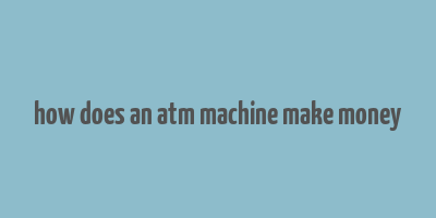 how does an atm machine make money