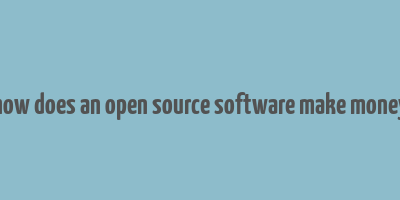 how does an open source software make money