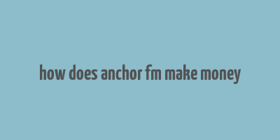 how does anchor fm make money