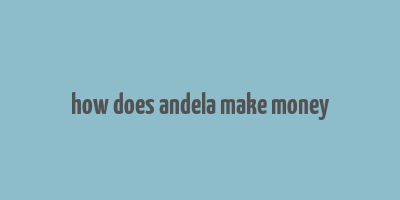 how does andela make money