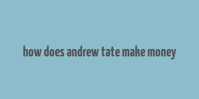 how does andrew tate make money