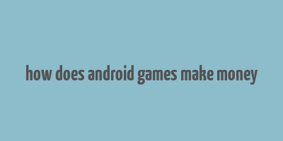 how does android games make money