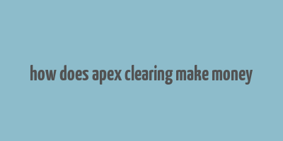 how does apex clearing make money