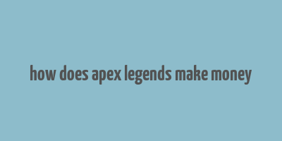 how does apex legends make money