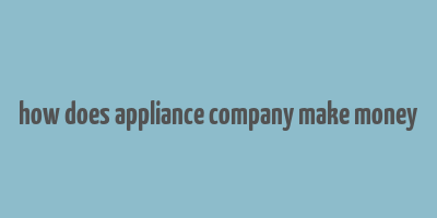 how does appliance company make money