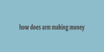 how does arm making money