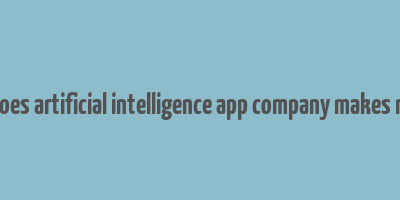 how does artificial intelligence app company makes money