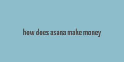 how does asana make money