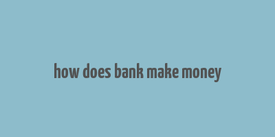 how does bank make money