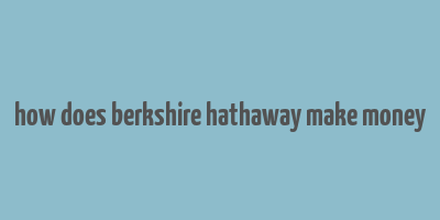 how does berkshire hathaway make money