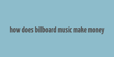 how does billboard music make money