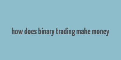 how does binary trading make money