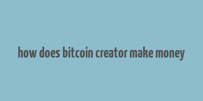 how does bitcoin creator make money