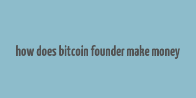 how does bitcoin founder make money