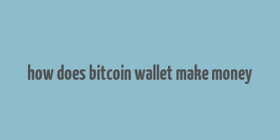 how does bitcoin wallet make money